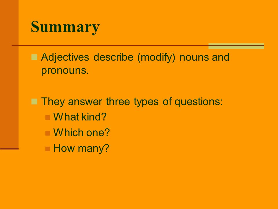 Summary Adjectives describe (modify) nouns and pronouns.