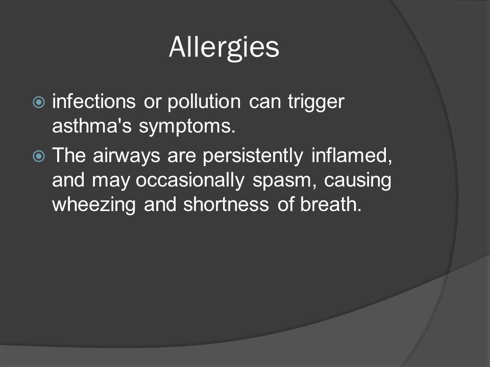 Allergies  infections or pollution can trigger asthma s symptoms.