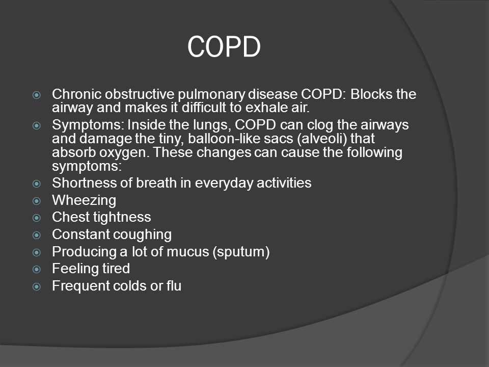 COPD  Chronic obstructive pulmonary disease COPD: Blocks the airway and makes it difficult to exhale air.