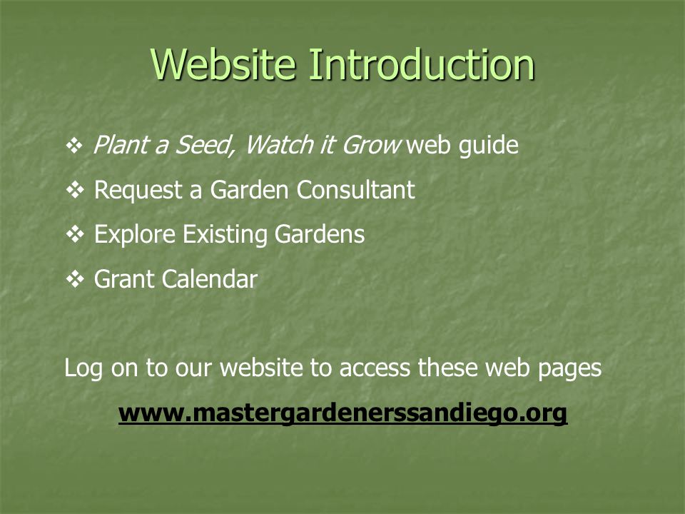 Website Introduction  Plant a Seed, Watch it Grow web guide  Request a Garden Consultant  Explore Existing Gardens  Grant Calendar Log on to our website to access these web pages