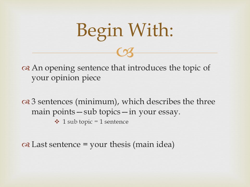   An opening sentence that introduces the topic of your opinion piece  3 sentences (minimum), which describes the three main points—sub topics—in your essay.