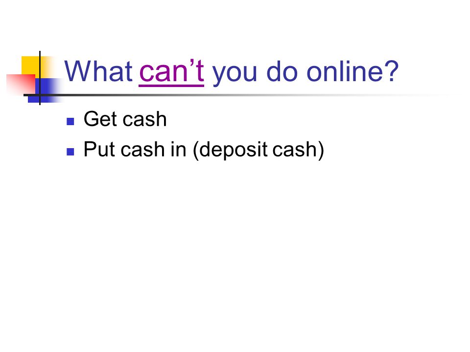 Get cash Put cash in (deposit cash)