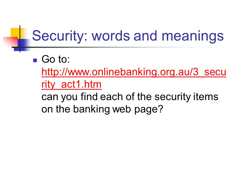 Security: words and meanings Go to:   rity_act1.htm can you find each of the security items on the banking web page.