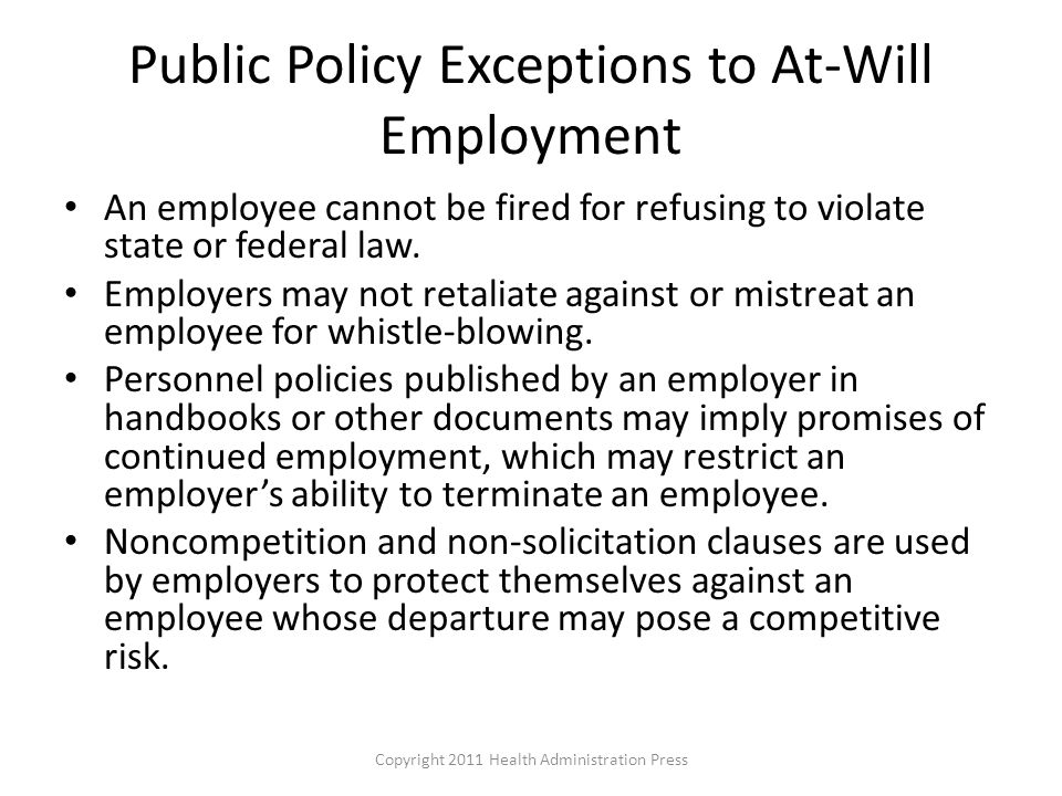 Public Policy Exceptions to At-Will Employment An employee cannot be fired for refusing to violate state or federal law.
