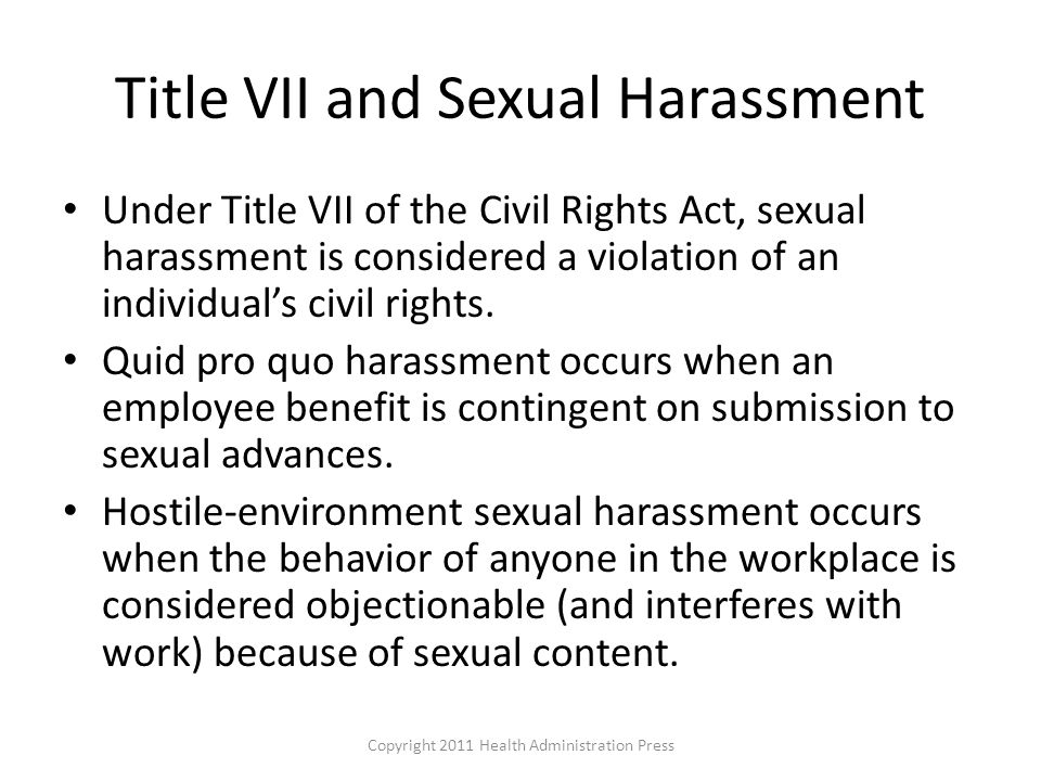 Title VII and Sexual Harassment Under Title VII of the Civil Rights Act, sexual harassment is considered a violation of an individual’s civil rights.