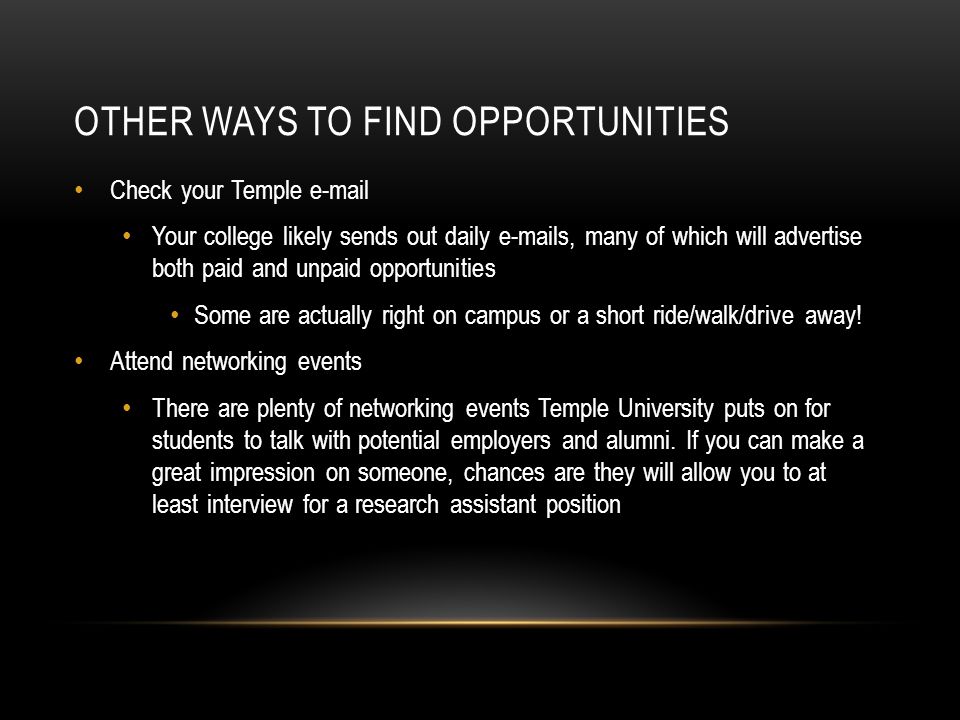 OTHER WAYS TO FIND OPPORTUNITIES Check your Temple  Your college likely sends out daily  s, many of which will advertise both paid and unpaid opportunities Some are actually right on campus or a short ride/walk/drive away.