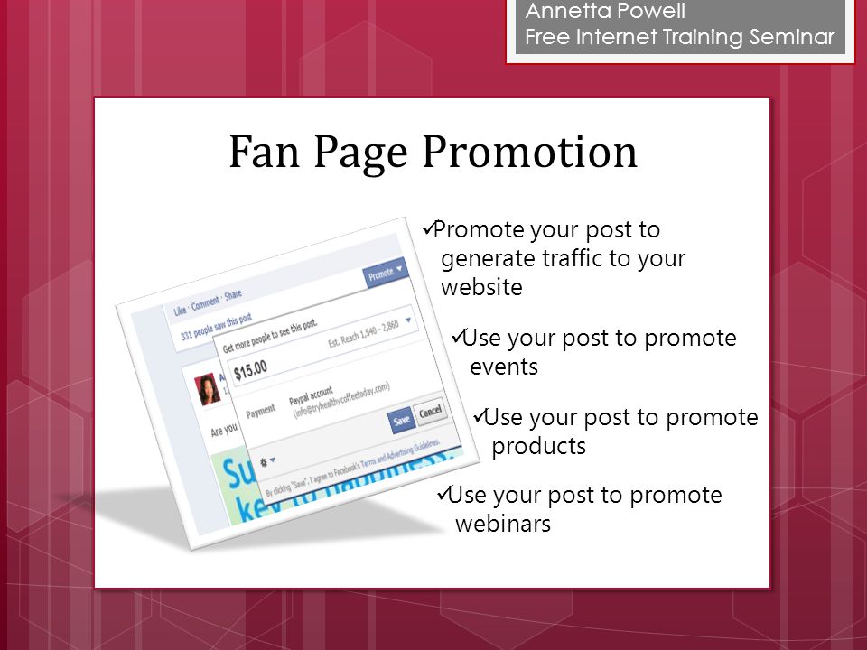 Annetta Powell Free Internet Training Seminar Fan Page Promotion Promote your post to generate traffic to your website Use your post to promote events Use your post to promote products Use your post to promote webinars
