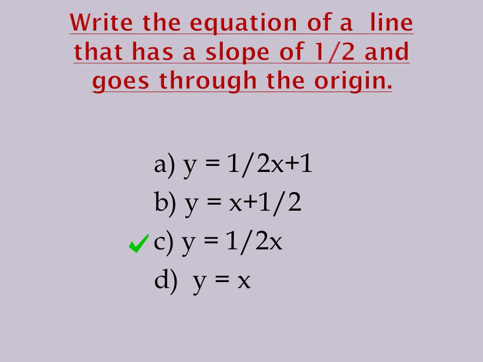 a) y = 1/2x+1 b) y = x+1/2 c) y = 1/2x d) y = x