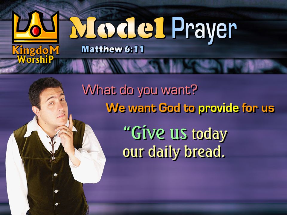 Give us today our daily bread. What do you want We want God to provide for us