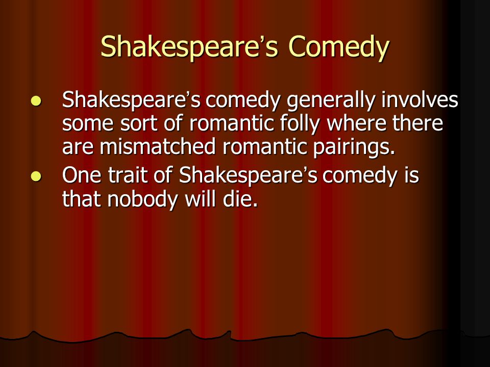 Shakespeare ’ s Comedy Shakespeare ’ s comedy generally involves some sort of romantic folly where there are mismatched romantic pairings.