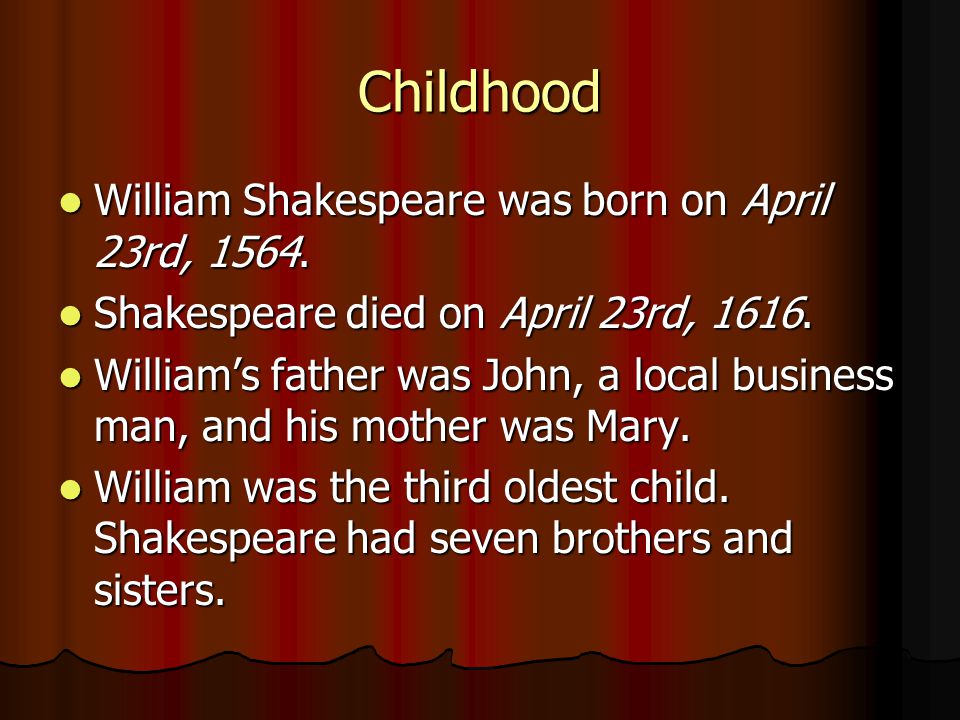 Childhood William Shakespeare was born on April 23rd, 1564.