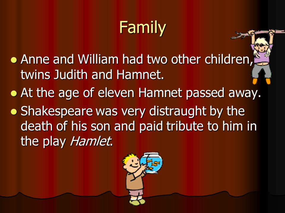 Family Anne and William had two other children, twins Judith and Hamnet.