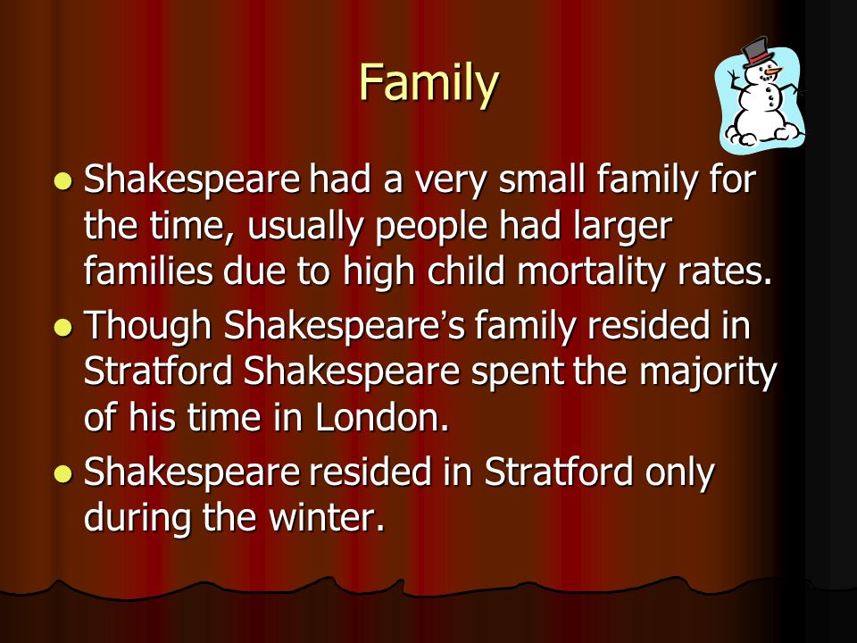 Family Shakespeare had a very small family for the time, usually people had larger families due to high child mortality rates.