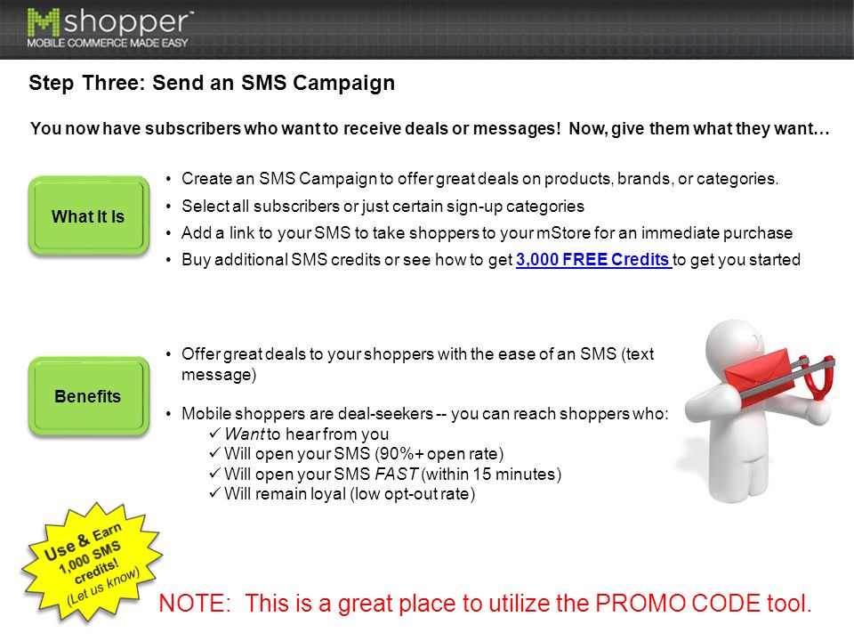 Step Three: Send an SMS Campaign What It Is Benefits Create an SMS Campaign to offer great deals on products, brands, or categories.