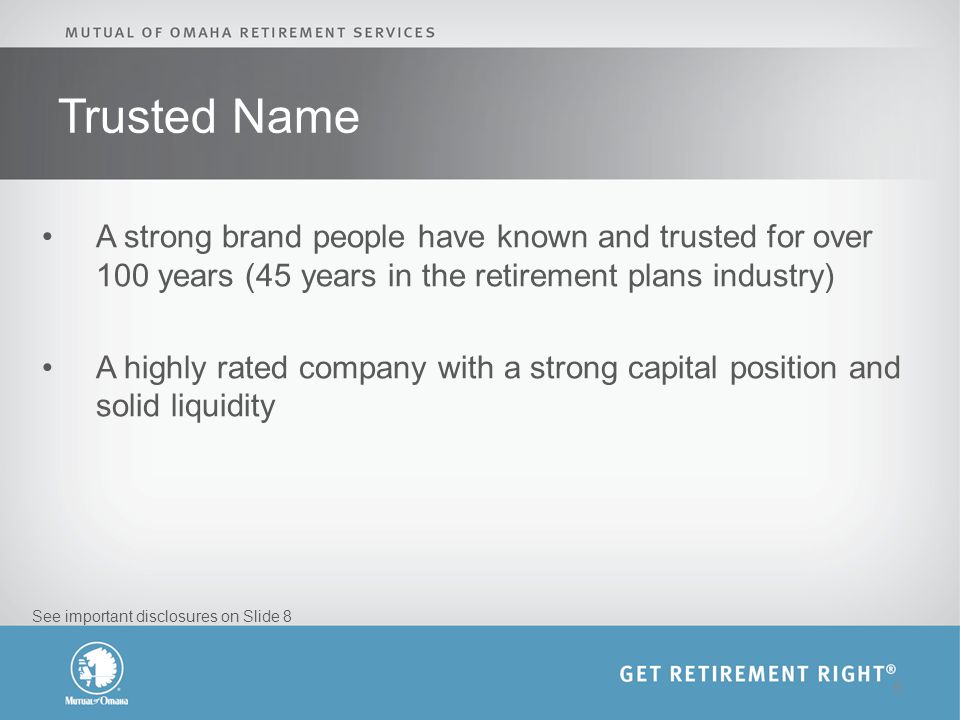 Trusted Name A strong brand people have known and trusted for over 100 years (45 years in the retirement plans industry) A highly rated company with a strong capital position and solid liquidity 6 See important disclosures on Slide 8