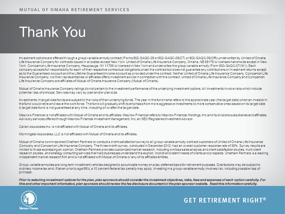 Thank You 8 Investment options are offered through a group variable annuity contract (Forms 902-GAQC-09 or 902-GAQC-09(CT) or 902-GAQC-09(OR)) underwritten by United of Omaha Life Insurance Company for contracts issued in all states except New York.
