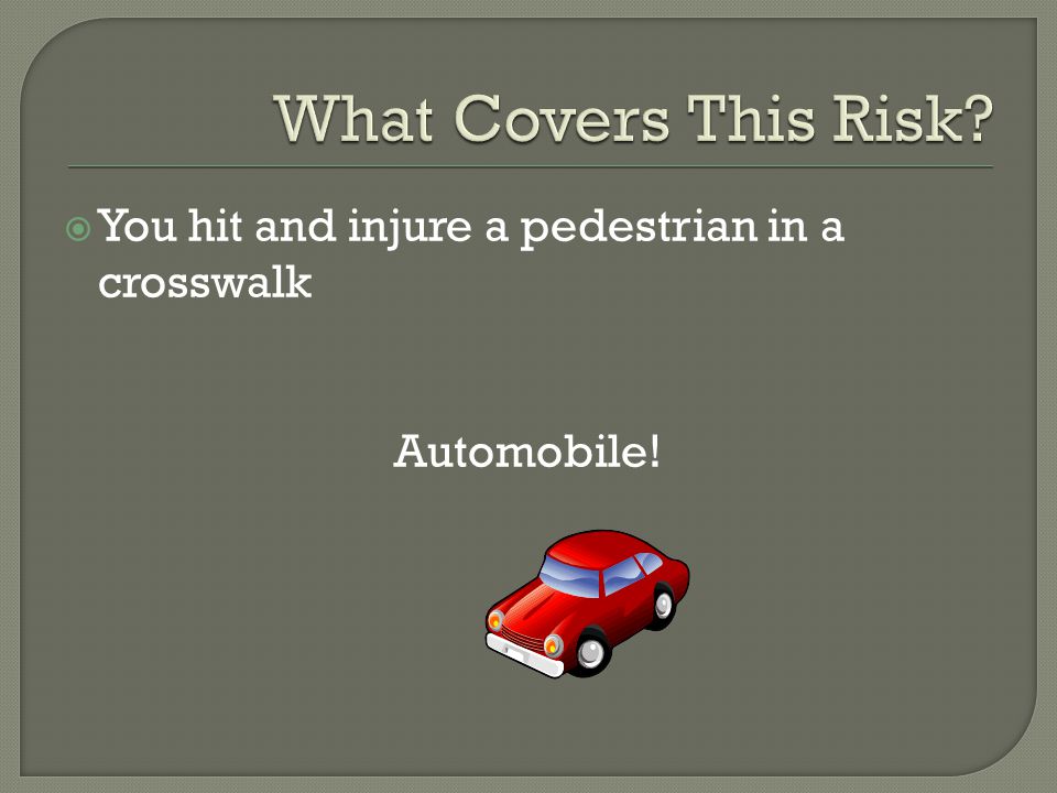  You hit and injure a pedestrian in a crosswalk Automobile!