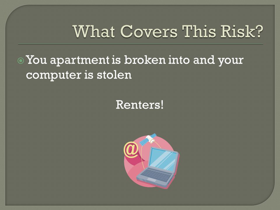  You apartment is broken into and your computer is stolen Renters!