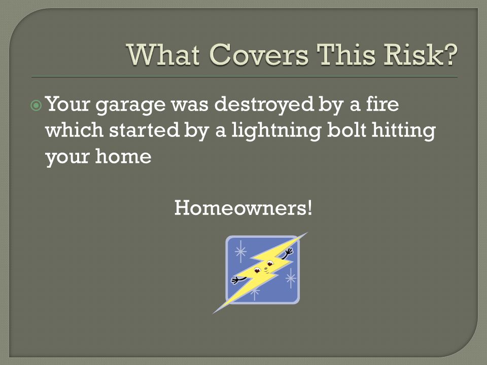  Your garage was destroyed by a fire which started by a lightning bolt hitting your home Homeowners!