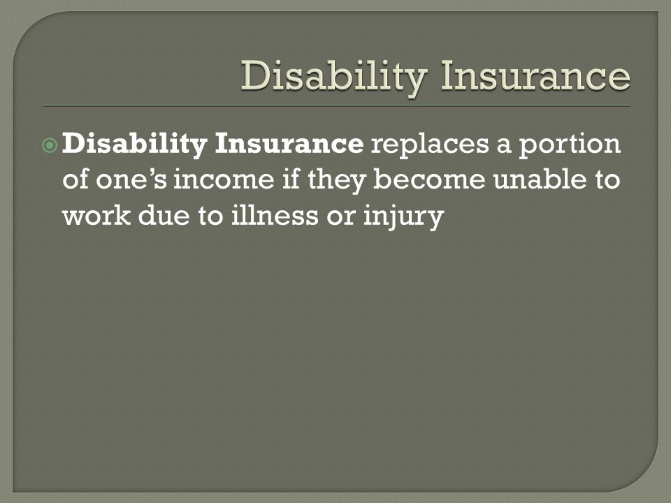  Disability Insurance replaces a portion of one’s income if they become unable to work due to illness or injury