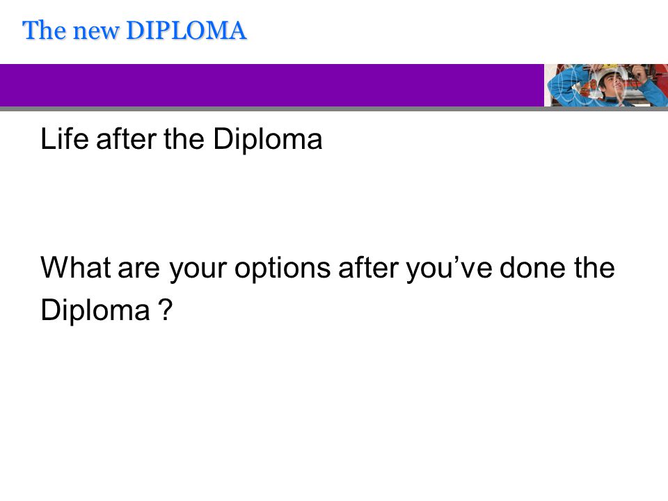 Life after the Diploma What are your options after you’ve done the Diploma The new DIPLOMA