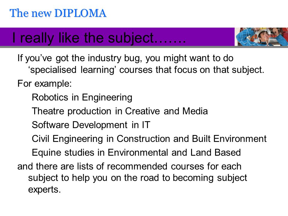 If you’ve got the industry bug, you might want to do ‘specialised learning’ courses that focus on that subject.