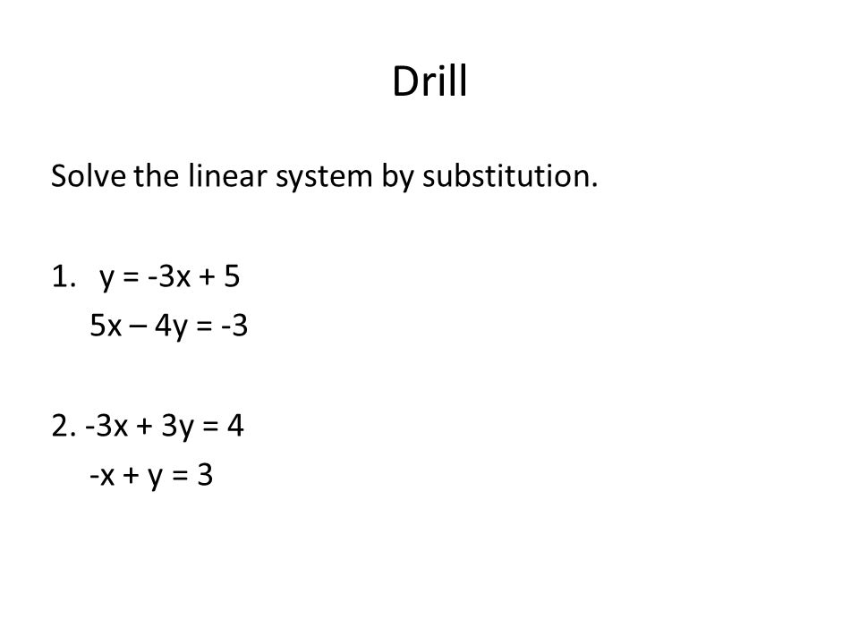 Drill Solve the linear system by substitution. 1.y = -3x + 5 5x – 4y =