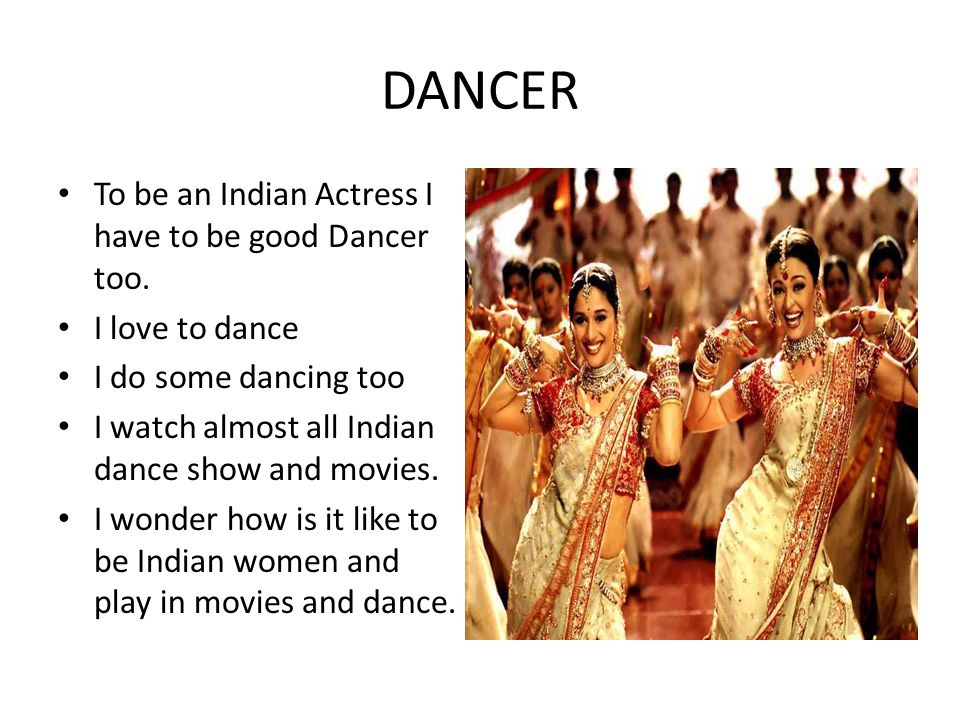 DANCER To be an Indian Actress I have to be good Dancer too.