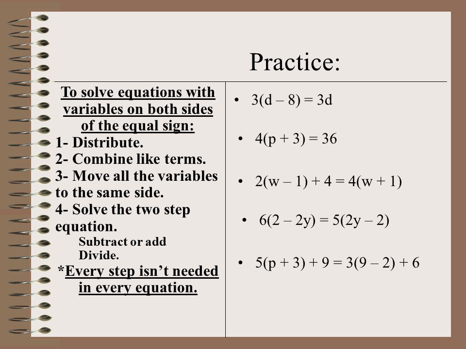 To solve equations with variables on both sides of the equal sign: 1- Distribute.