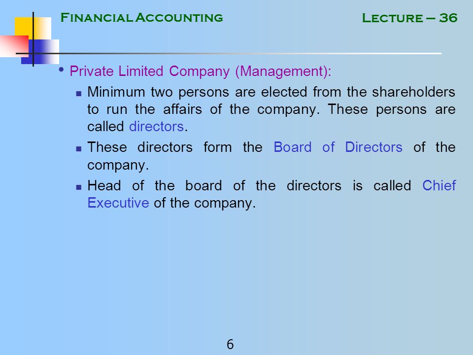 Financial Accounting 5 Lecture – 36 Types of Companies Private Limited Company: Can not ask public at large to invest in its shares.