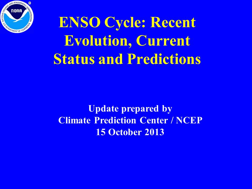 ENSO Cycle: Recent Evolution, Current Status and Predictions Update prepared by Climate Prediction Center / NCEP 15 October 2013