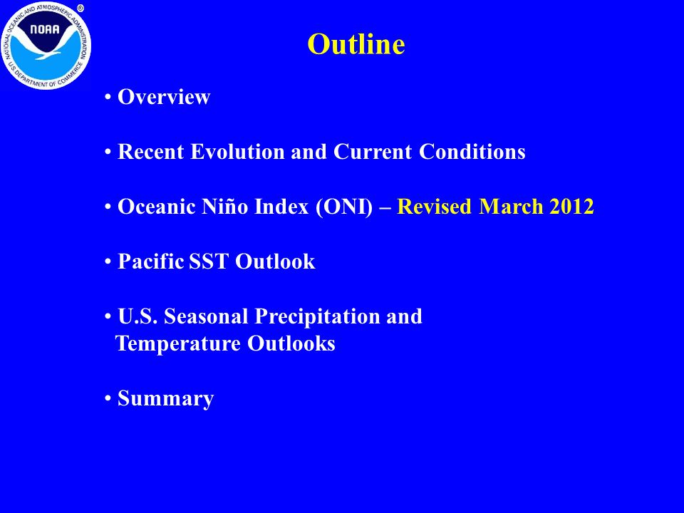 Outline Overview Recent Evolution and Current Conditions Oceanic Niño Index (ONI) – Revised March 2012 Pacific SST Outlook U.S.