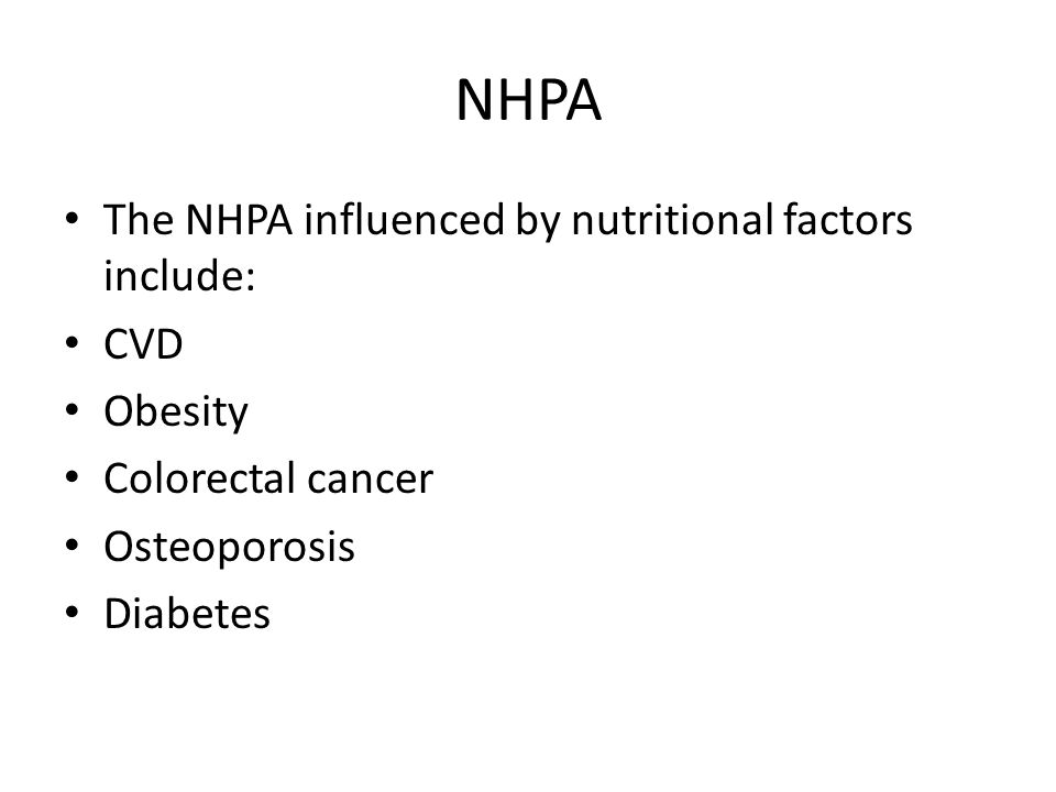 NHPA The NHPA influenced by nutritional factors include: CVD Obesity Colorectal cancer Osteoporosis Diabetes