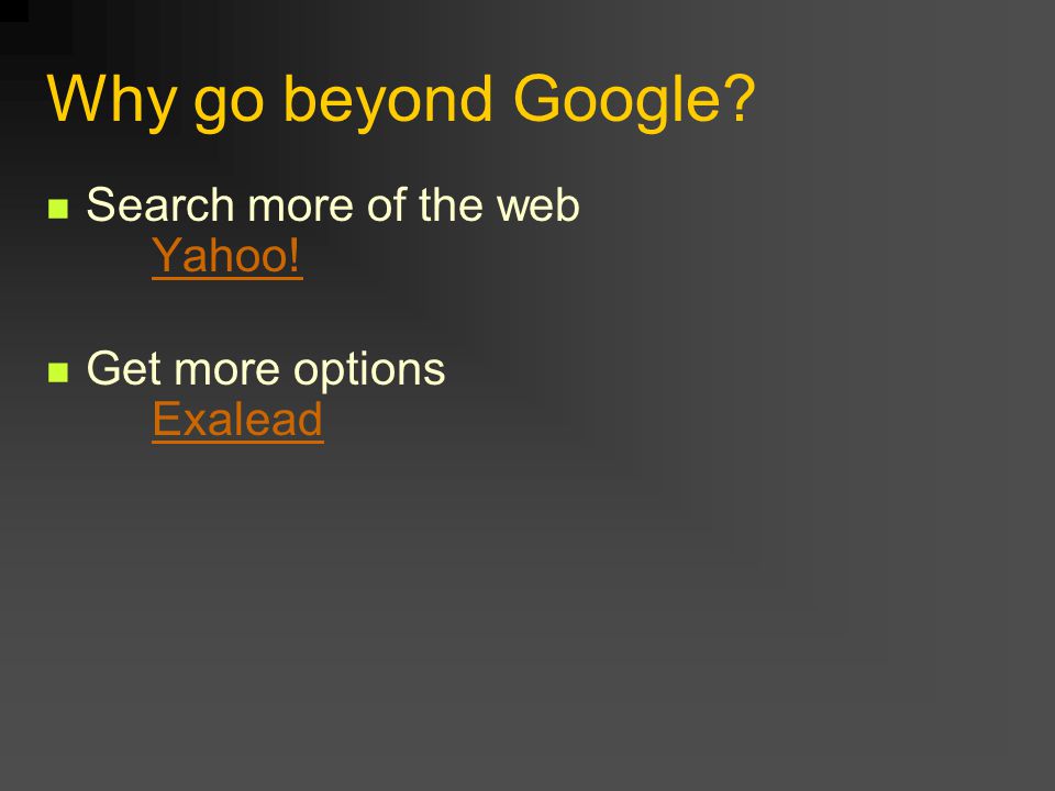 Why go beyond Google Search more of the web Yahoo! Yahoo! Get more options Exalead Exalead