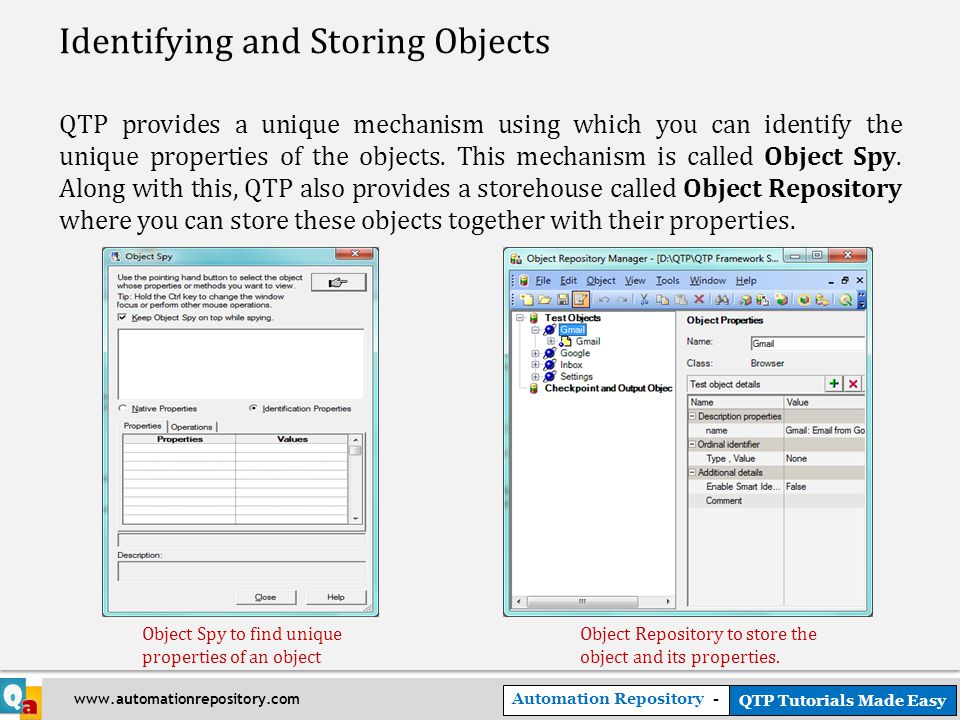 Automation Repository - QTP Tutorials Made Easy   Identifying and Storing Objects QTP provides a unique mechanism using which you can identify the unique properties of the objects.