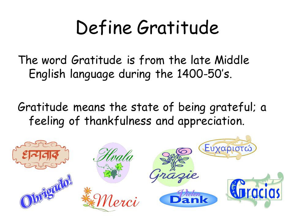 Define Gratitude The word Gratitude is from the late Middle English language during the ’s.