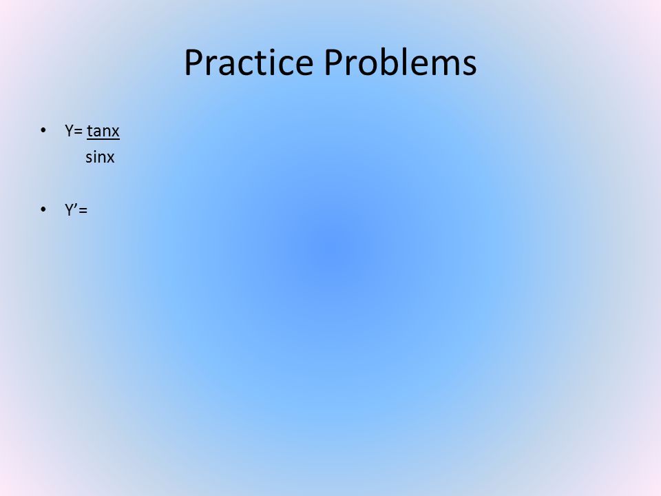 Practice Problems Y= tanx sinx Y’=