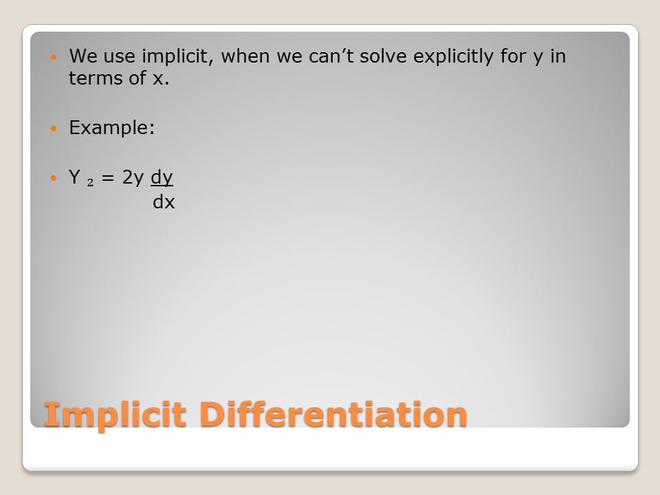 Implicit Differentiation We use implicit, when we can’t solve explicitly for y in terms of x.