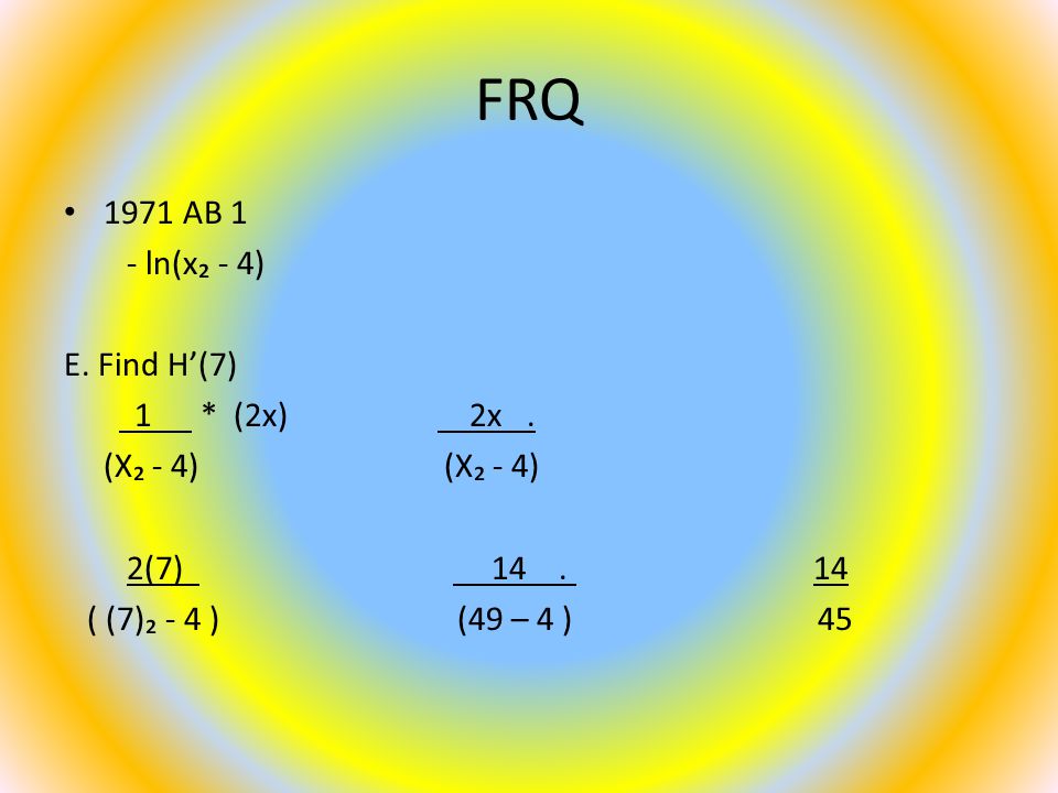 FRQ 1971 AB 1 - ln(x₂ - 4) E. Find H’(7) 1 * (2x) 2x.