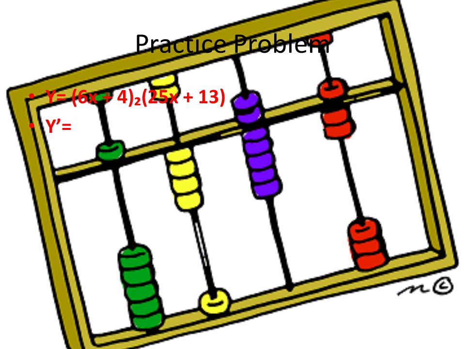 Practice Problem Y= (6x + 4)₂(25x + 13) Y’=