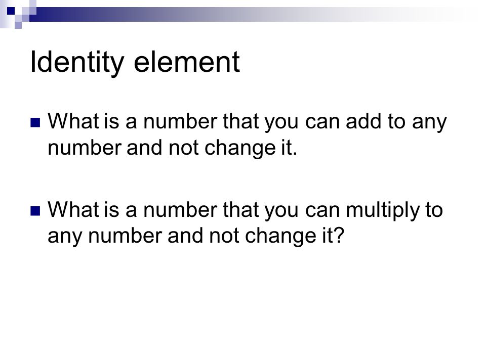 Identity element What is a number that you can add to any number and not change it.