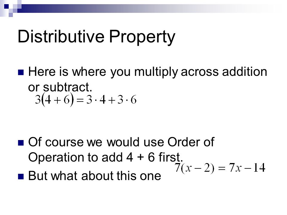 Distributive Property Here is where you multiply across addition or subtract.