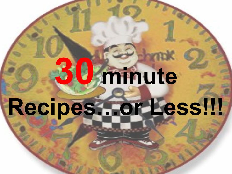 30 minute Recipes…or Less!!!