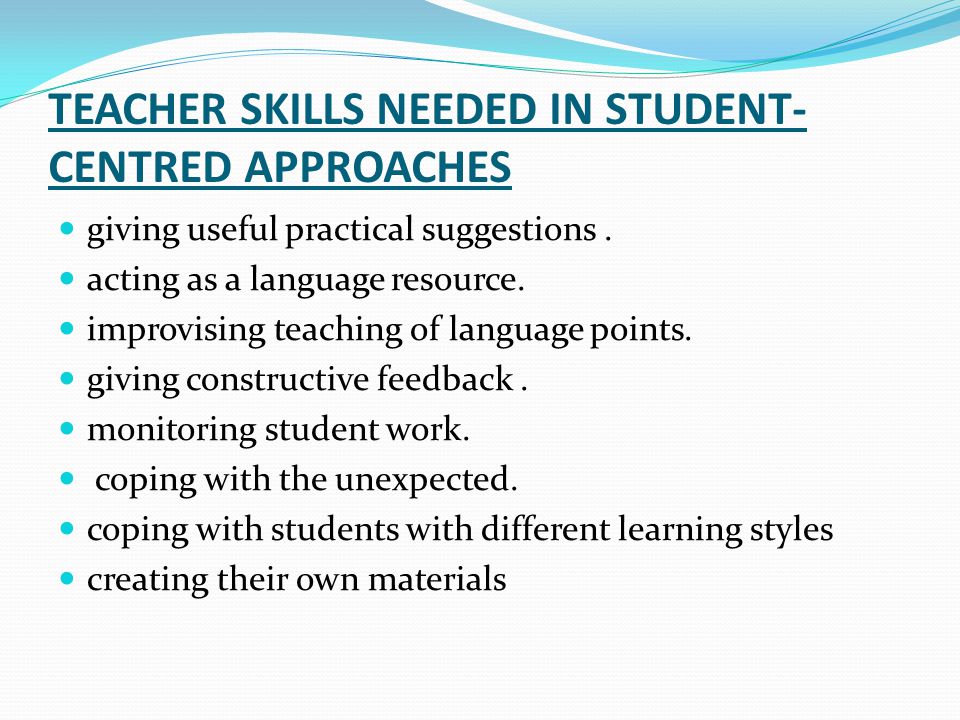 TEACHER SKILLS NEEDED IN STUDENT- CENTRED APPROACHES giving useful practical suggestions.