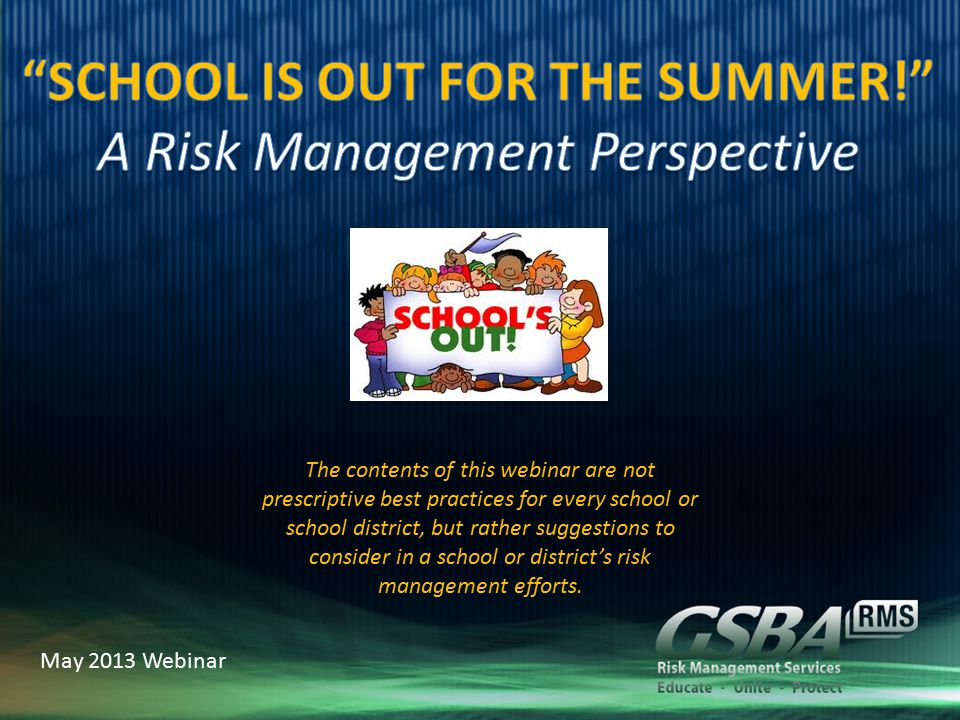 May 2013 Webinar The contents of this webinar are not prescriptive best practices for every school or school district, but rather suggestions to consider in a school or district’s risk management efforts.