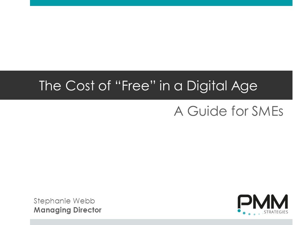 The Cost of Free in a Digital Age A Guide for SMEs Stephanie Webb Managing Director