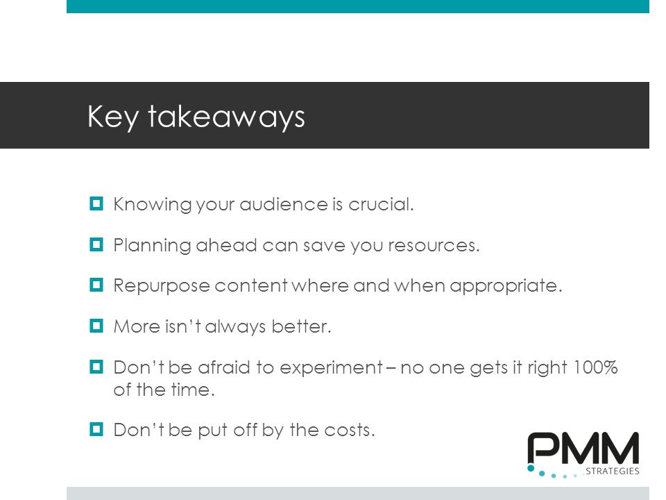 Key takeaways  Knowing your audience is crucial.  Planning ahead can save you resources.