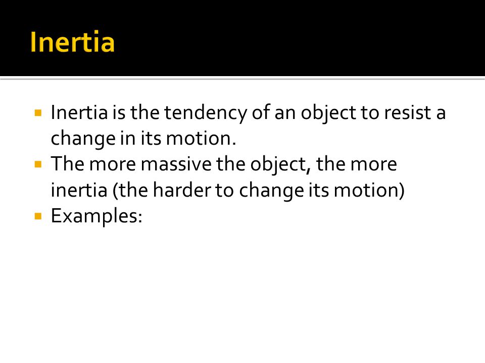  Inertia is the tendency of an object to resist a change in its motion.
