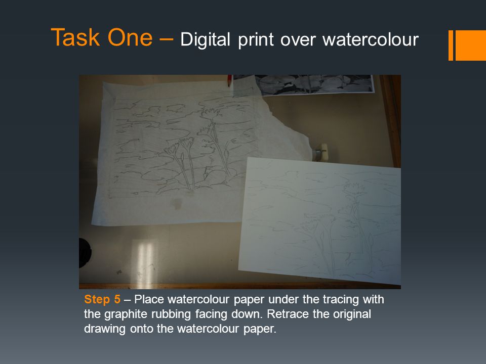 Task One – Digital print over watercolour Step 5 – Place watercolour paper under the tracing with the graphite rubbing facing down.