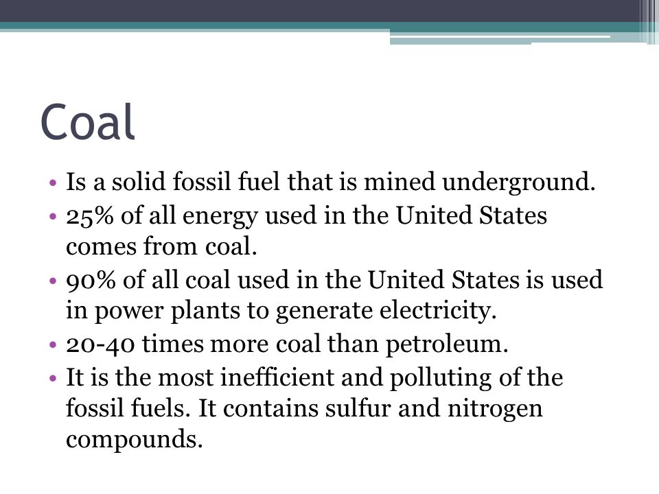Coal Is a solid fossil fuel that is mined underground.